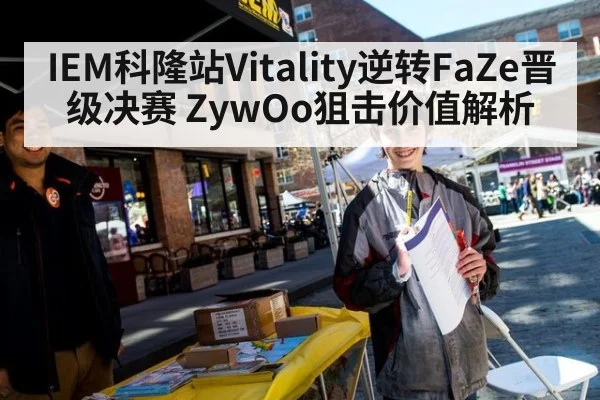 IEM科隆站Vitality逆转FaZe晋级决赛 ZywOo狙击价值解析
