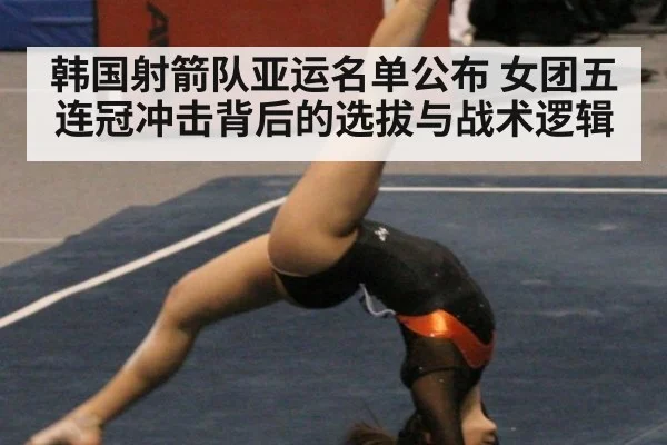 韩国射箭队亚运名单公布 女团五连冠冲击背后的选拔与战术逻辑